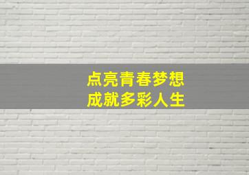 点亮青春梦想 成就多彩人生